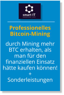 ProfessionellesBitcoin-Mining  durch Mining mehr BTC erhalten, als man für den finanziellen Einsatz hätte kaufen können!+Sonderleistungen